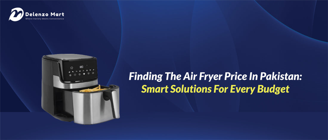 Finding The Air Fryer Price In Pakistan: Smart Solutions For Every Budget