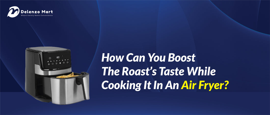 How Can You Boost The Roast’s Taste While Cooking It In An Air Fryer?