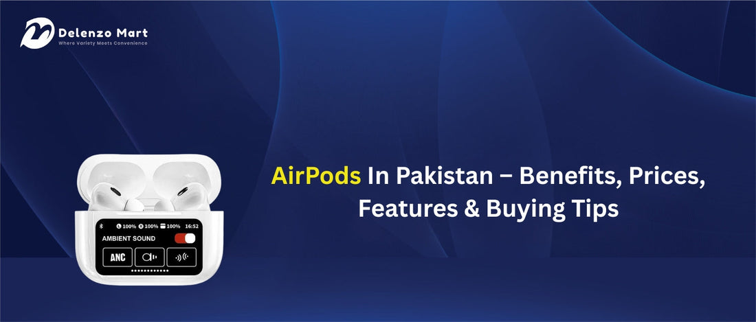 AirPods In Pakistan – Benefits, Prices, Features & Buying Tips