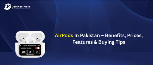 AirPods In Pakistan – Benefits, Prices, Features & Buying Tips