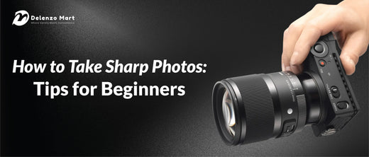 How to Take Sharp Photos: Tips for Beginners? - Delenzo Mart