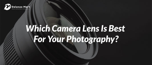 Which Camera Lens Is Best For Your Photography? - Delenzo mart