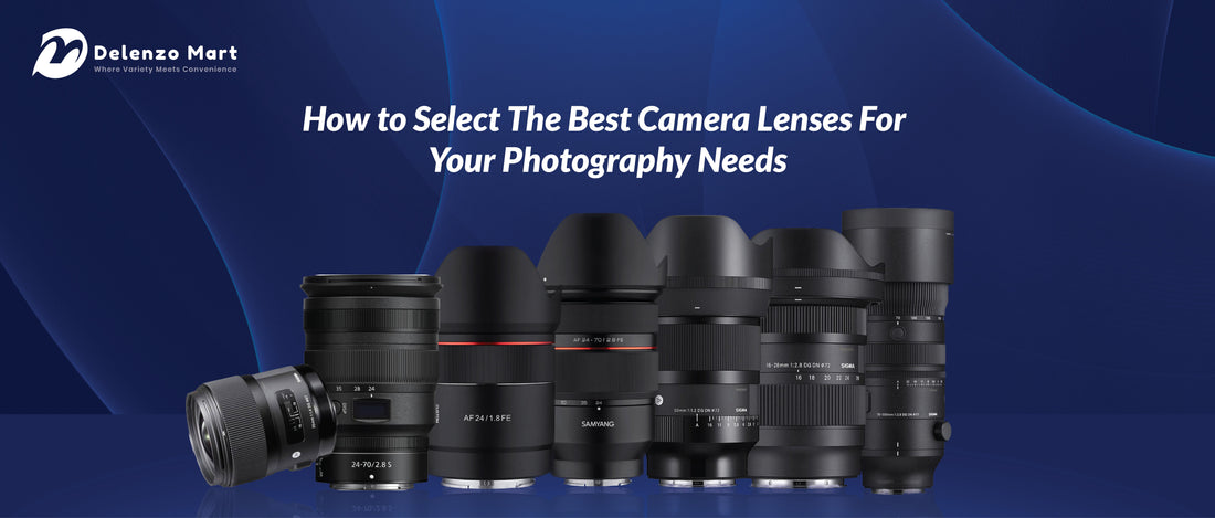 How to Select The Best Camera Lenses For Your Photography Needs? - Delenzo Mart