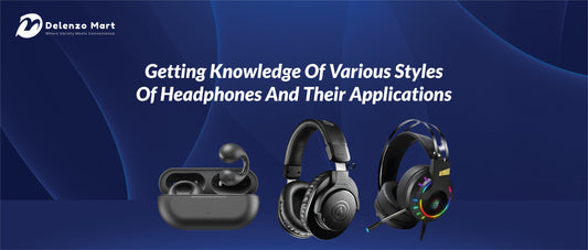 Getting Knowledge Of Various Styles Of Headphones And Their Applications