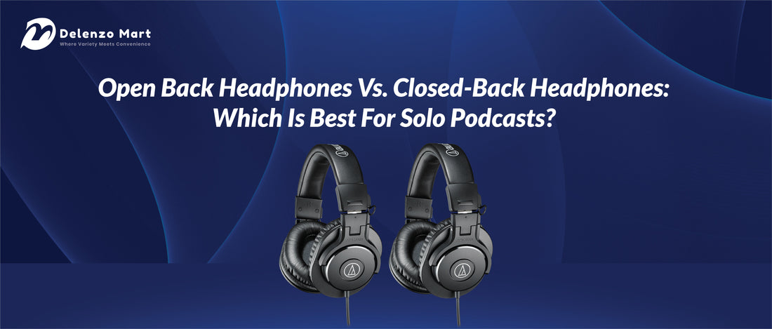 Open Back Headphones Vs. Closed-Back Headphones: Which Is Best For Solo Podcasts?